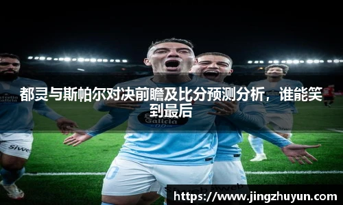 都灵与斯帕尔对决前瞻及比分预测分析，谁能笑到最后