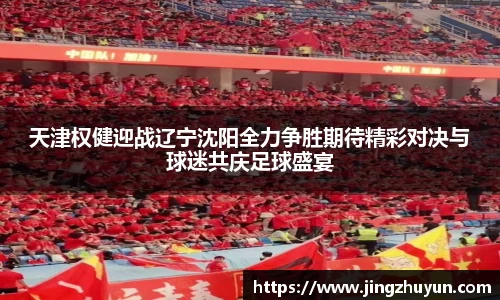天津权健迎战辽宁沈阳全力争胜期待精彩对决与球迷共庆足球盛宴