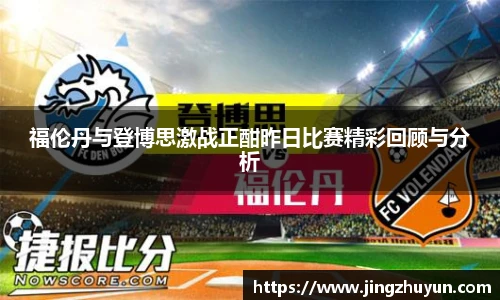 福伦丹与登博思激战正酣昨日比赛精彩回顾与分析